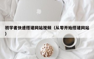 广元初学者快速搭建网站视频（从零开始搭建网站）