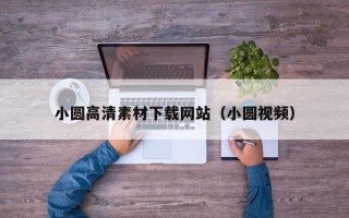 广元小圆高清素材下载网站（小圆视频）